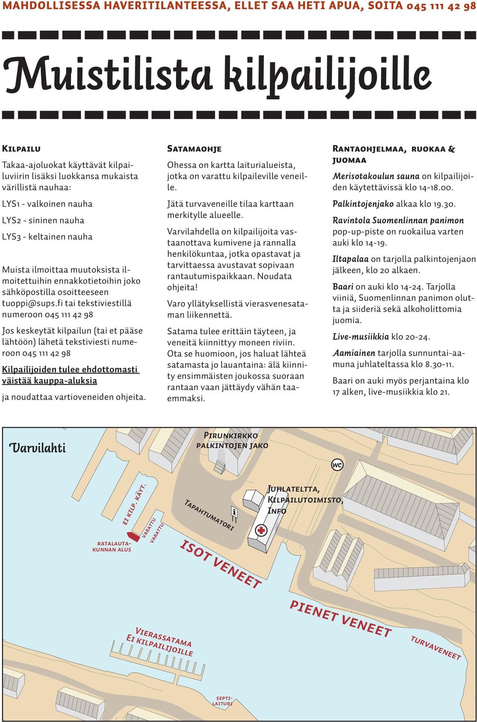 fi tai tekstiviestillä numeroon 045 111 42 98 Jos keskeytät kilpailun (tai et pääse lähtöön) lähetä tekstiviesti numeroon 045 111 42 98 Kilpailijoiden tulee ehdottomasti väistää kauppa-aluksia ja