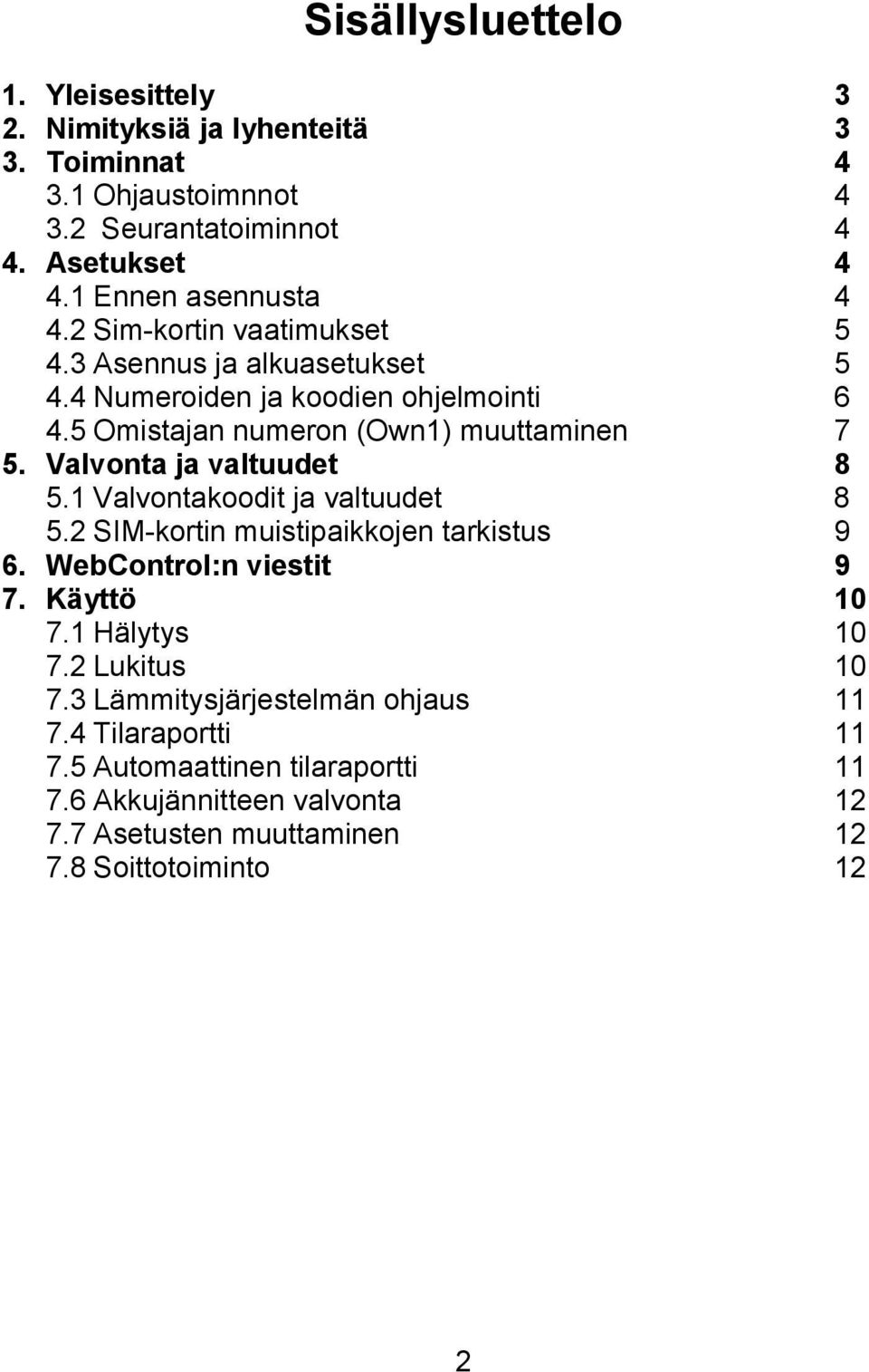 5 Omistajan numeron (Own1) muuttaminen 7 5. Valvonta ja valtuudet 8 5.1 Valvontakoodit ja valtuudet 8 5.2 SIM-kortin muistipaikkojen tarkistus 9 6.