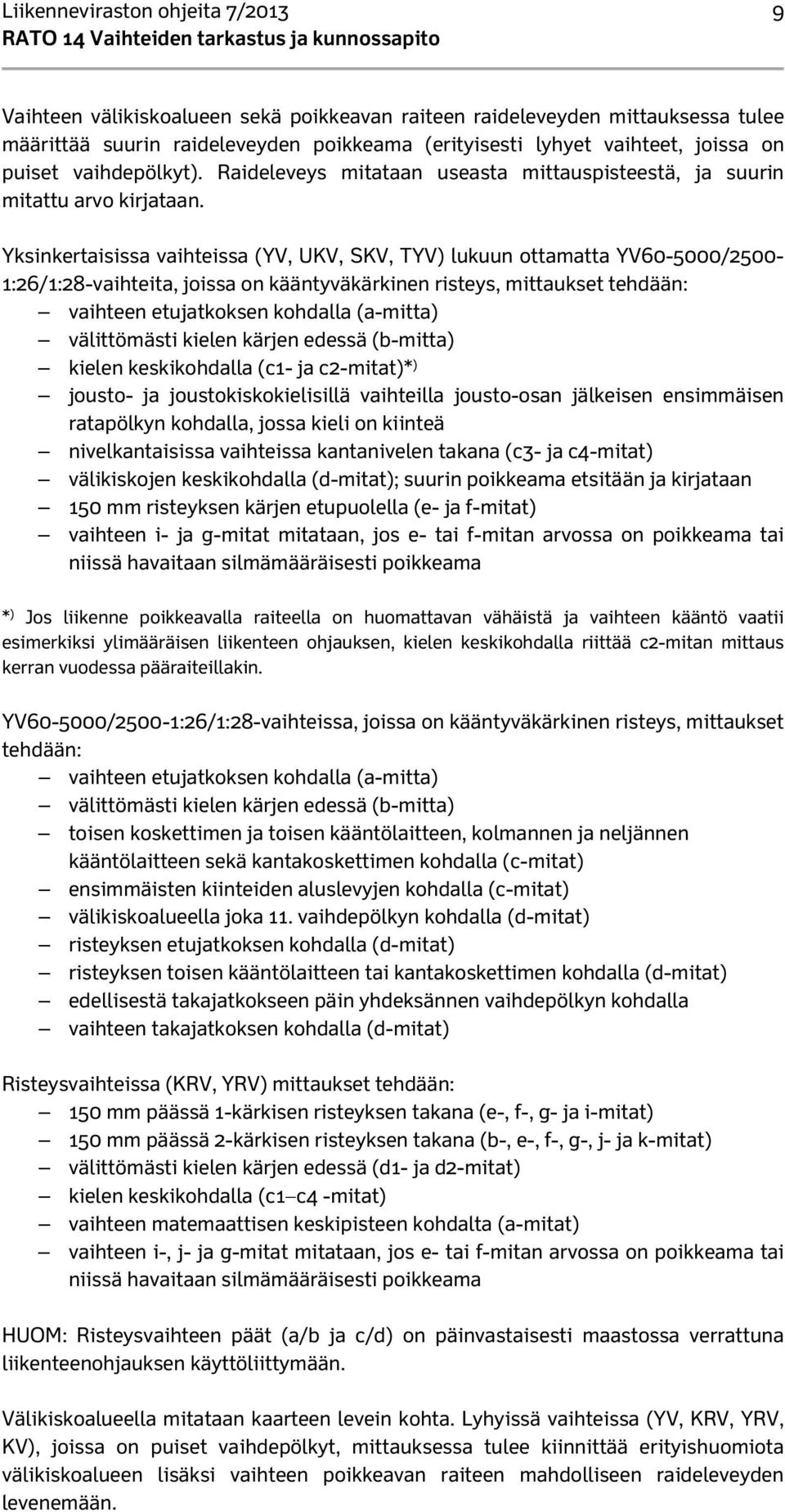 Yksinkertaisissa vaihteissa (YV, UKV, SKV, TYV) lukuun ottamatta YV60-5000/2500-1:26/1:28-vaihteita, joissa on kääntyväkärkinen risteys, mittaukset tehdään: vaihteen etujatkoksen kohdalla (a-mitta)