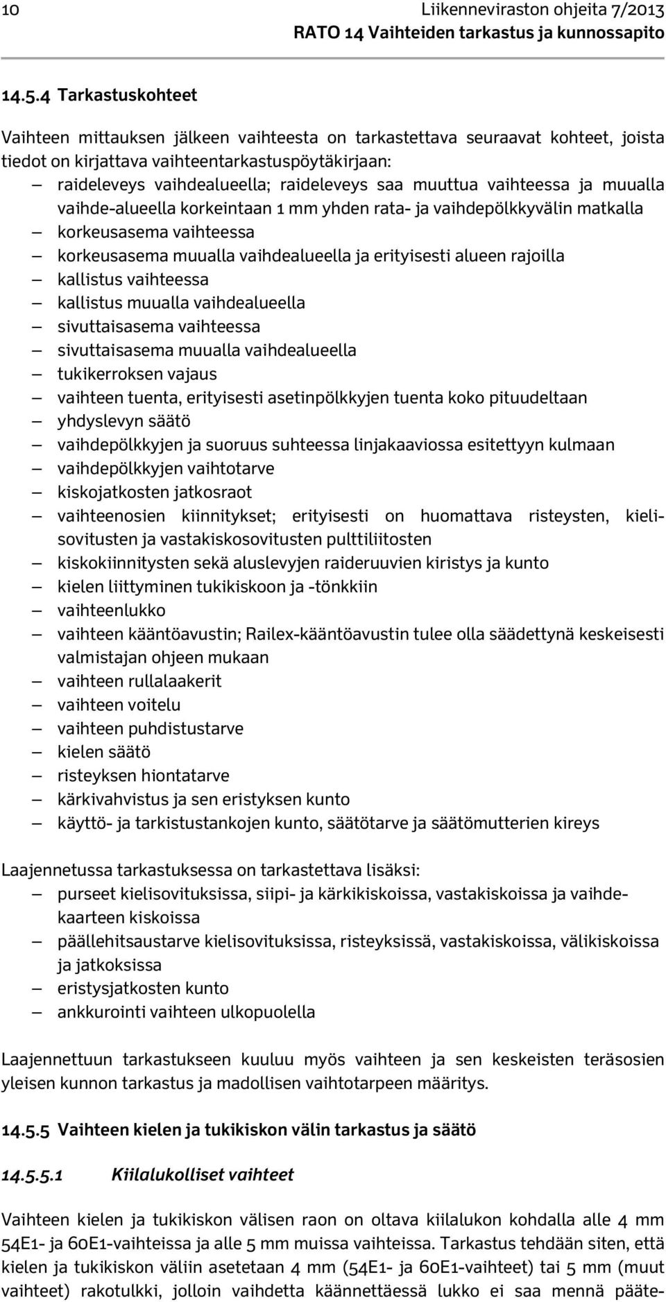 muuttua vaihteessa ja muualla vaihde-alueella korkeintaan 1 mm yhden rata- ja vaihdepölkkyvälin matkalla korkeusasema vaihteessa korkeusasema muualla vaihdealueella ja erityisesti alueen rajoilla