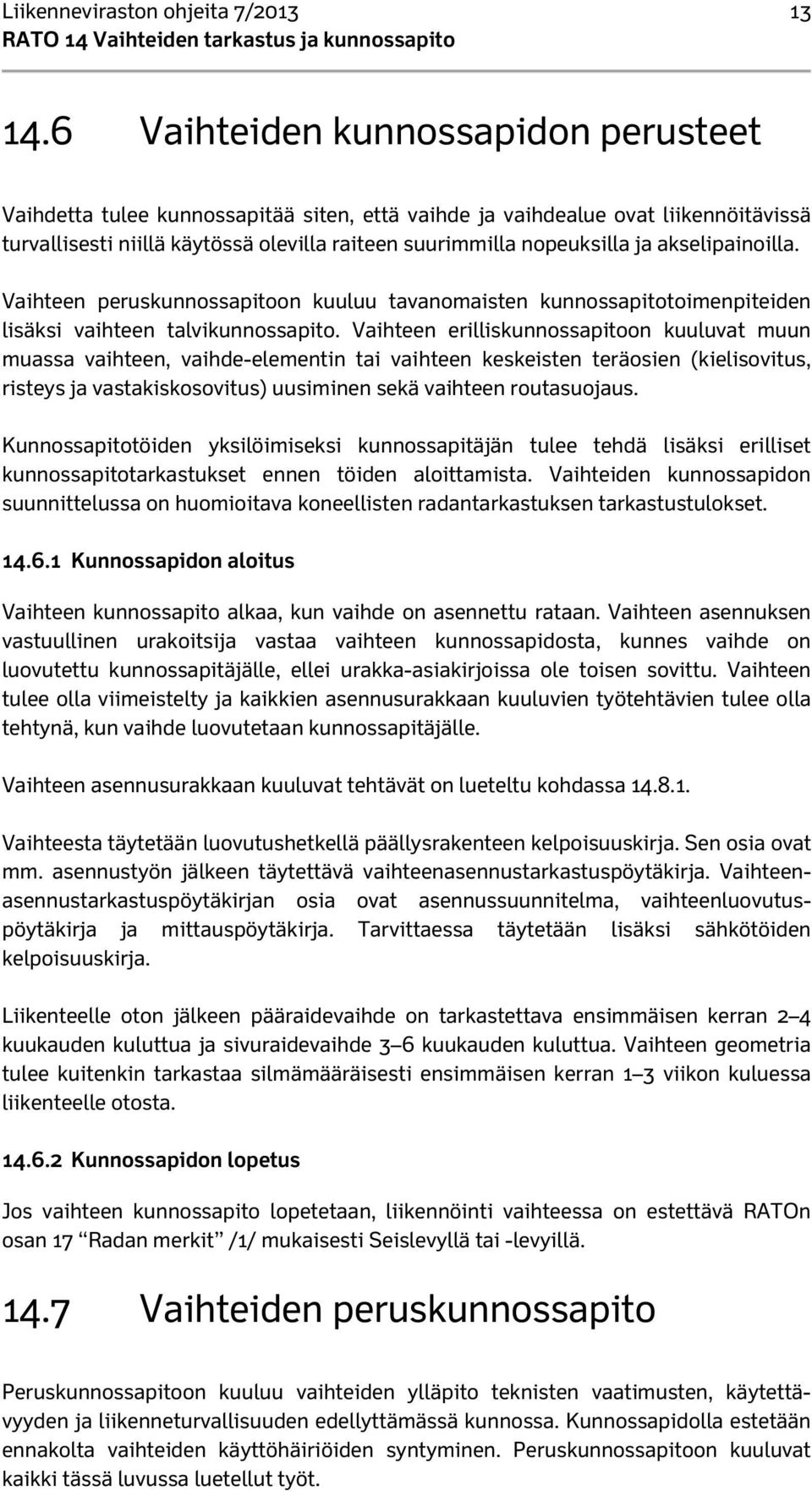 akselipainoilla. Vaihteen peruskunnossapitoon kuuluu tavanomaisten kunnossapitotoimenpiteiden lisäksi vaihteen talvikunnossapito.