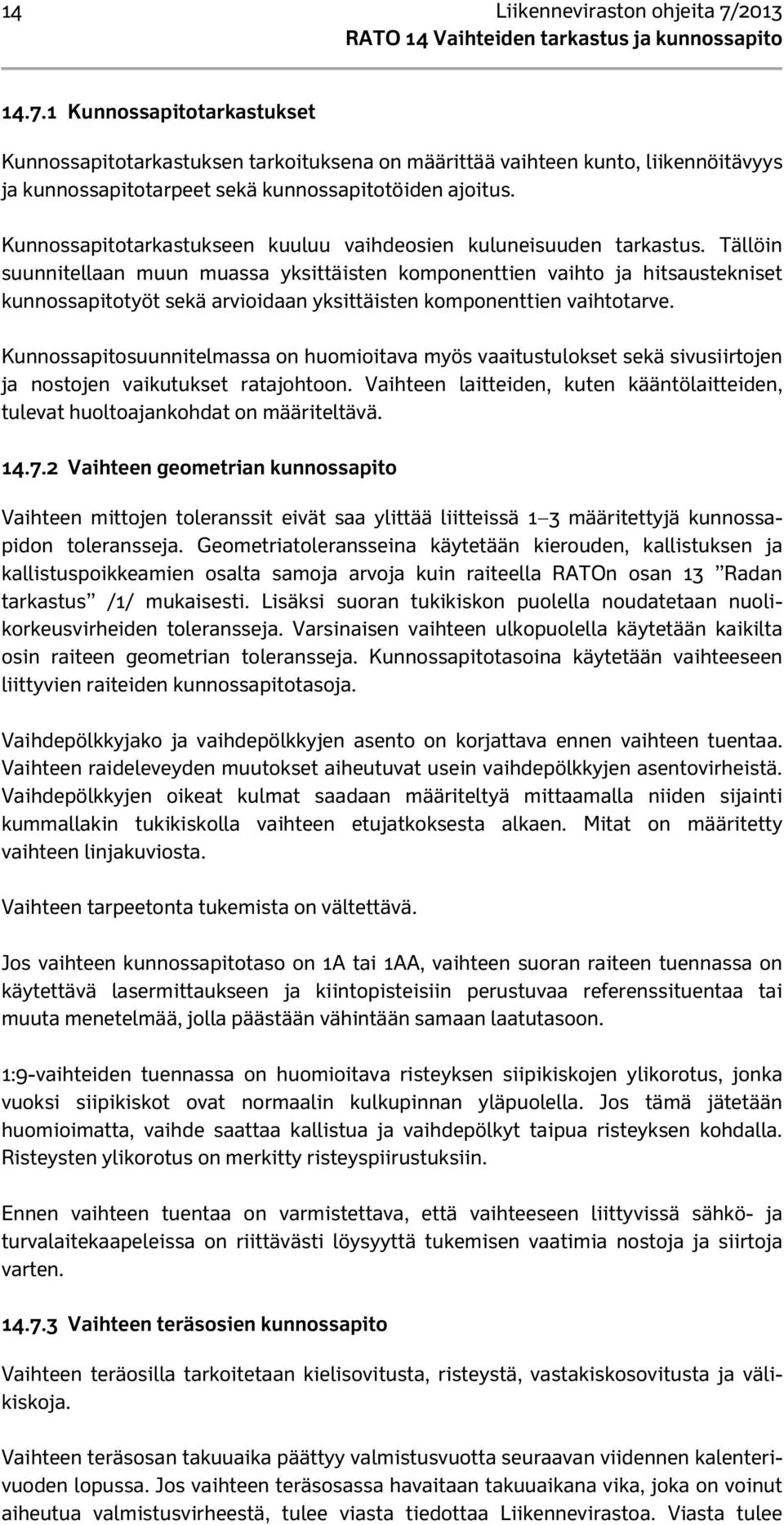 Tällöin suunnitellaan muun muassa yksittäisten komponenttien vaihto ja hitsaustekniset kunnossapitotyöt sekä arvioidaan yksittäisten komponenttien vaihtotarve.