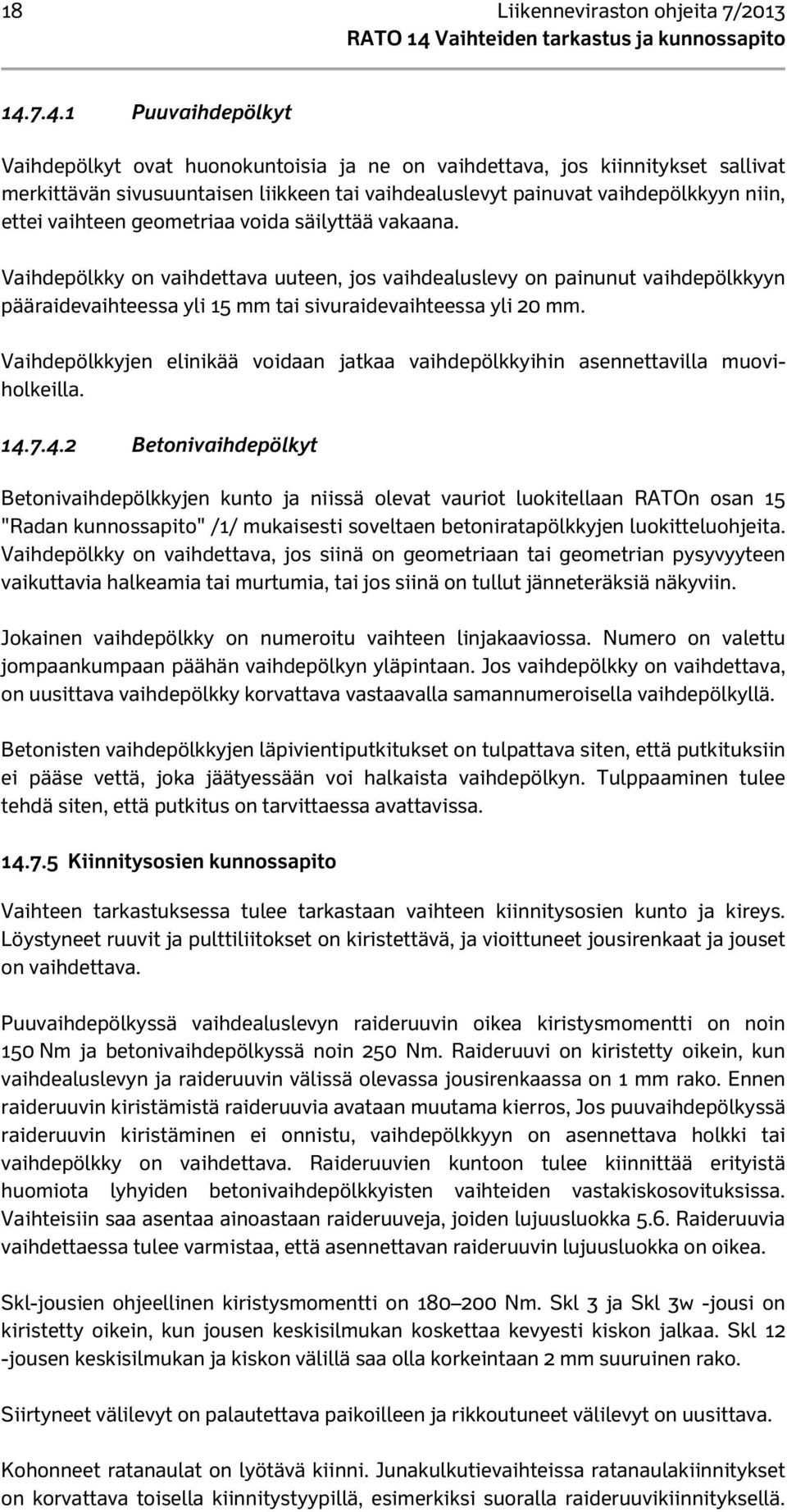 vaihteen geometriaa voida säilyttää vakaana. Vaihdepölkky on vaihdettava uuteen, jos vaihdealuslevy on painunut vaihdepölkkyyn pääraidevaihteessa yli 15 mm tai sivuraidevaihteessa yli 20 mm.