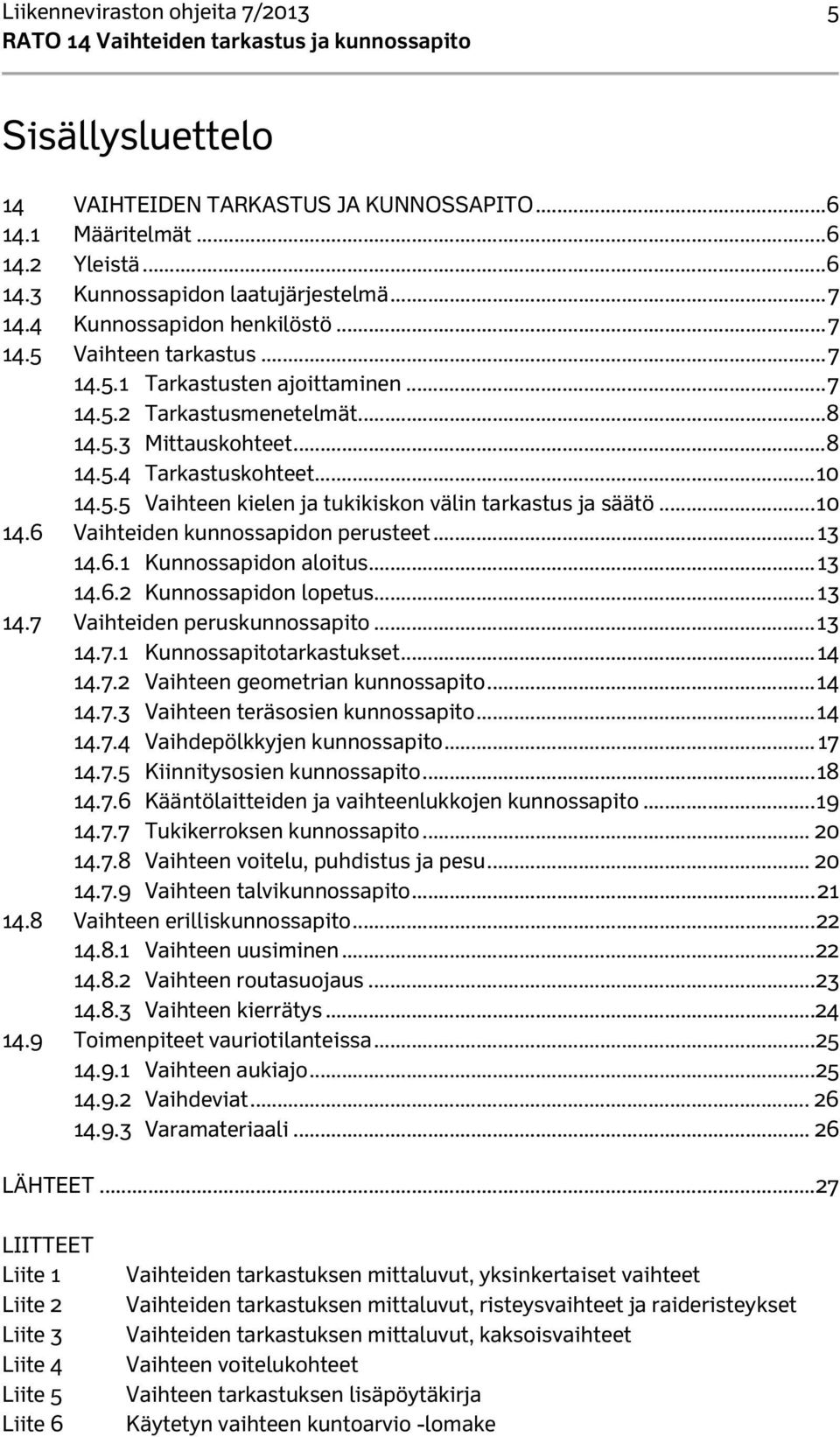 .. 10 14.6 Vaihteiden kunnossapidon perusteet... 13 14.6.1 Kunnossapidon aloitus... 13 14.6.2 Kunnossapidon lopetus... 13 14.7 Vaihteiden peruskunnossapito... 13 14.7.1 Kunnossapitotarkastukset.