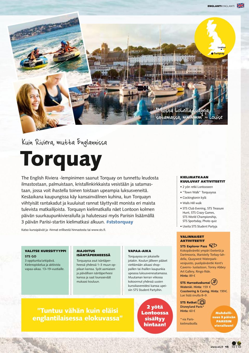 Kesäaikana kaupungissa käy kansainvälinen kuhina, kun Torquayn viihtyisät rantakadut ja kuuluisat rannat täyttyvät monista eri maista tulevista matkailijoista.