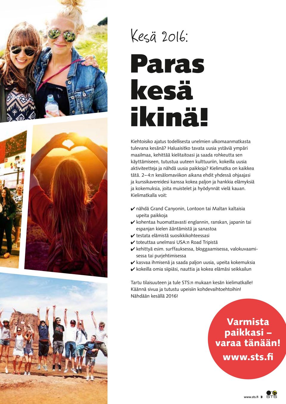 Kielimatka on kaikkea tätä. 2 4:n kesälomaviikon aikana ehdit yhdessä ohjaajasi ja kurssikavereidesi kanssa kokea paljon ja hankkia elämyksiä ja kokemuksia, joita muistelet ja hyödynnät vielä kauan.