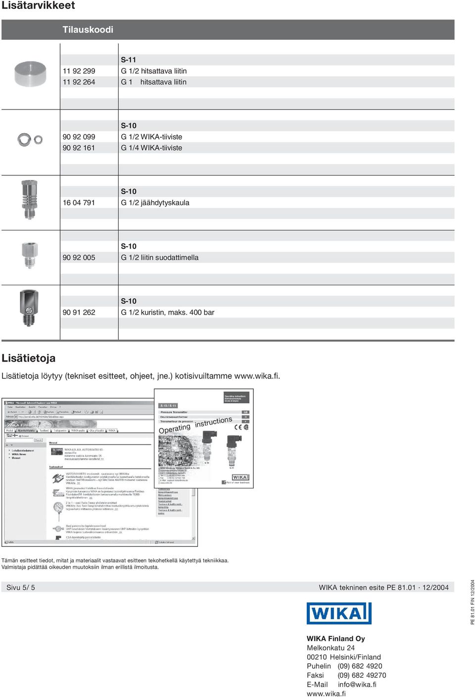 ) kotisivuiltamme www.wika.fi. Operating instructions Tämän esitteet tiedot, mitat ja materiaalit vastaavat esitteen tekohetkellä käytettyä tekniikkaa.