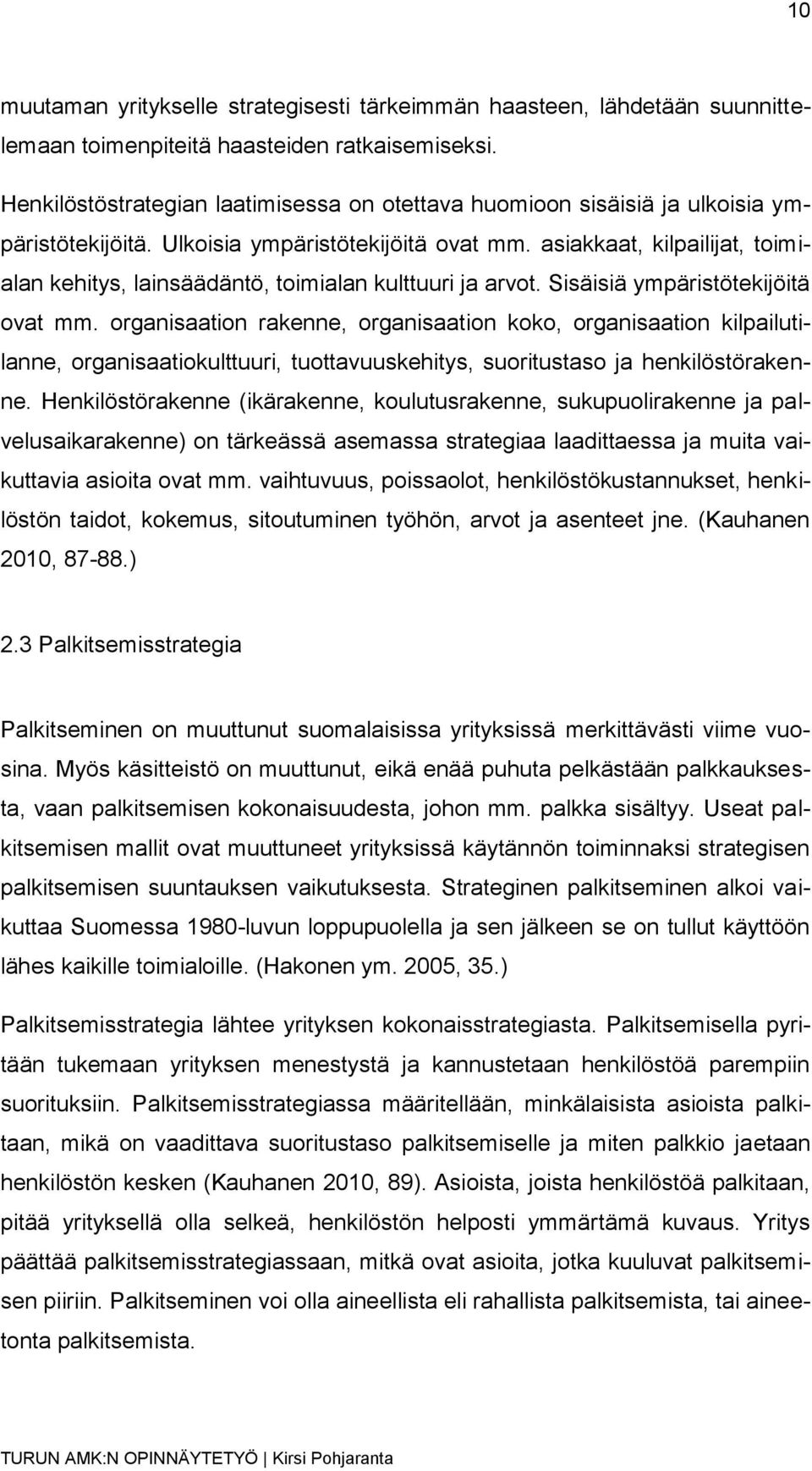 asiakkaat, kilpailijat, toimialan kehitys, lainsäädäntö, toimialan kulttuuri ja arvot. Sisäisiä ympäristötekijöitä ovat mm.