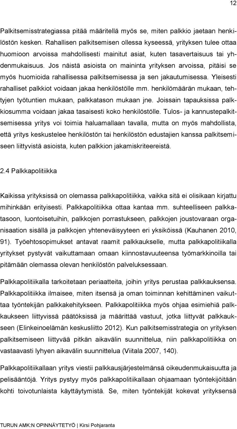 Jos näistä asioista on maininta yrityksen arvoissa, pitäisi se myös huomioida rahallisessa palkitsemisessa ja sen jakautumisessa. Yleisesti rahalliset palkkiot voidaan jakaa henkilöstölle mm.