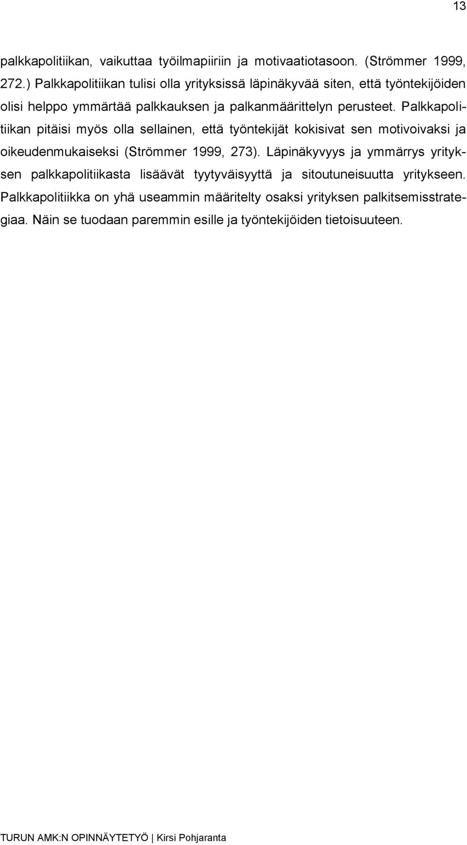 Palkkapolitiikan pitäisi myös olla sellainen, että työntekijät kokisivat sen motivoivaksi ja oikeudenmukaiseksi (Strömmer 1999, 273).