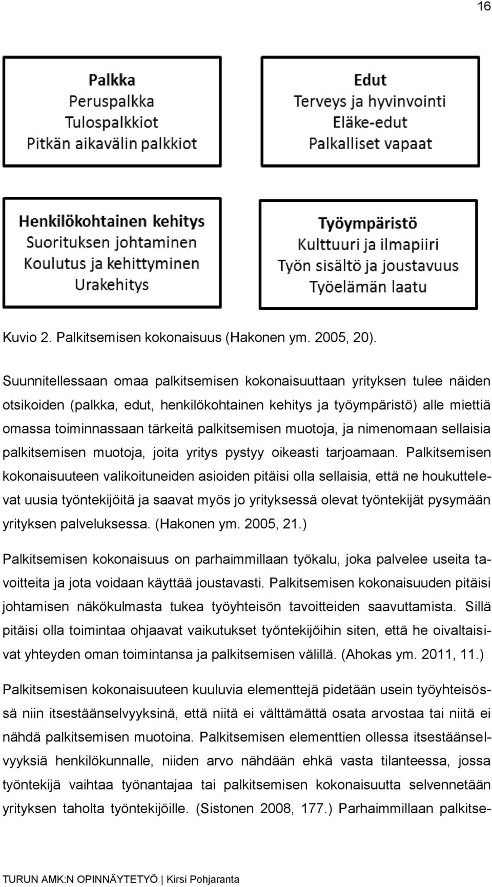 muotoja, ja nimenomaan sellaisia palkitsemisen muotoja, joita yritys pystyy oikeasti tarjoamaan.