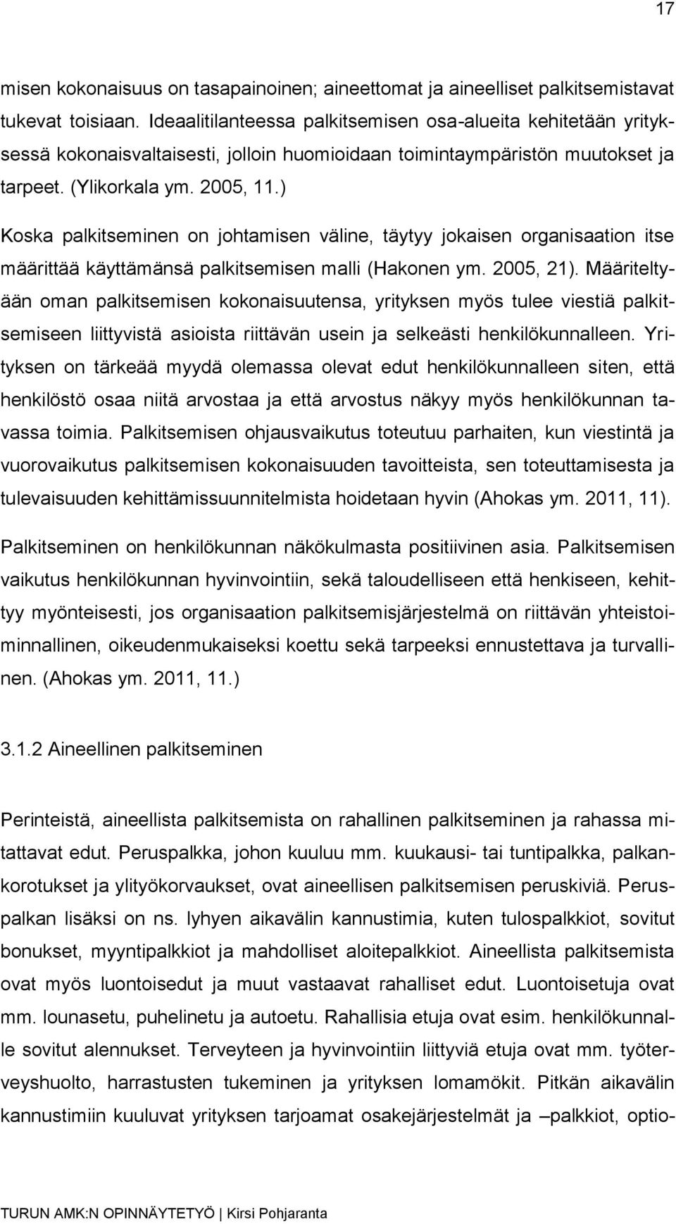 ) Koska palkitseminen on johtamisen väline, täytyy jokaisen organisaation itse määrittää käyttämänsä palkitsemisen malli (Hakonen ym. 2005, 21).