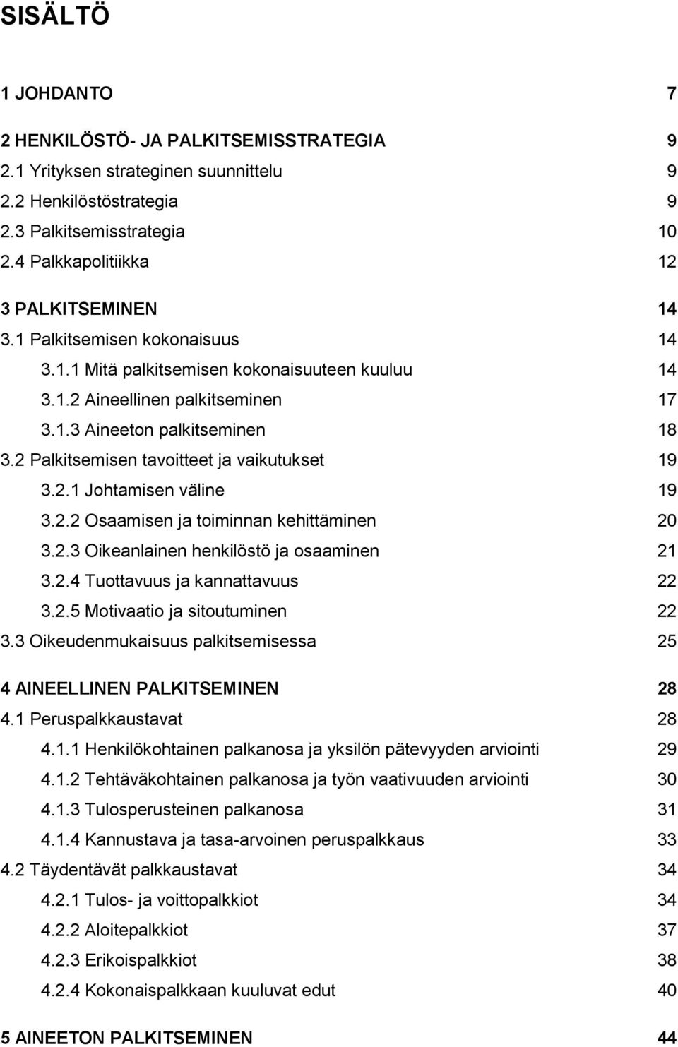 2.2 Osaamisen ja toiminnan kehittäminen 20 3.2.3 Oikeanlainen henkilöstö ja osaaminen 21 3.2.4 Tuottavuus ja kannattavuus 22 3.2.5 Motivaatio ja sitoutuminen 22 3.