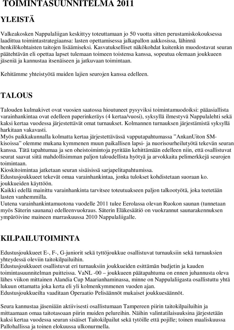 Kasvatukselliset näkökohdat kuitenkin muodostavat seuran päätehtävän eli opettaa lapset tulemaan toimeen toistensa kanssa, sopeutua olemaan joukkueen jäseniä ja kannustaa itsenäiseen ja jatkuvaan