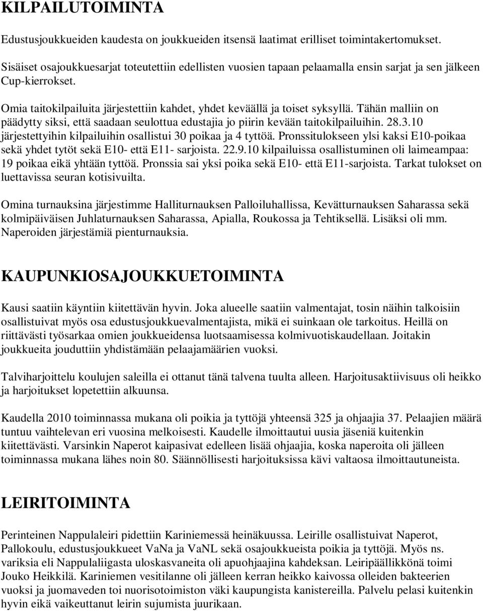 Tähän malliin on päädytty siksi, että saadaan seulottua edustajia jo piirin kevään taitokilpailuihin. 28.3.10 järjestettyihin kilpailuihin osallistui 30 poikaa ja 4 tyttöä.