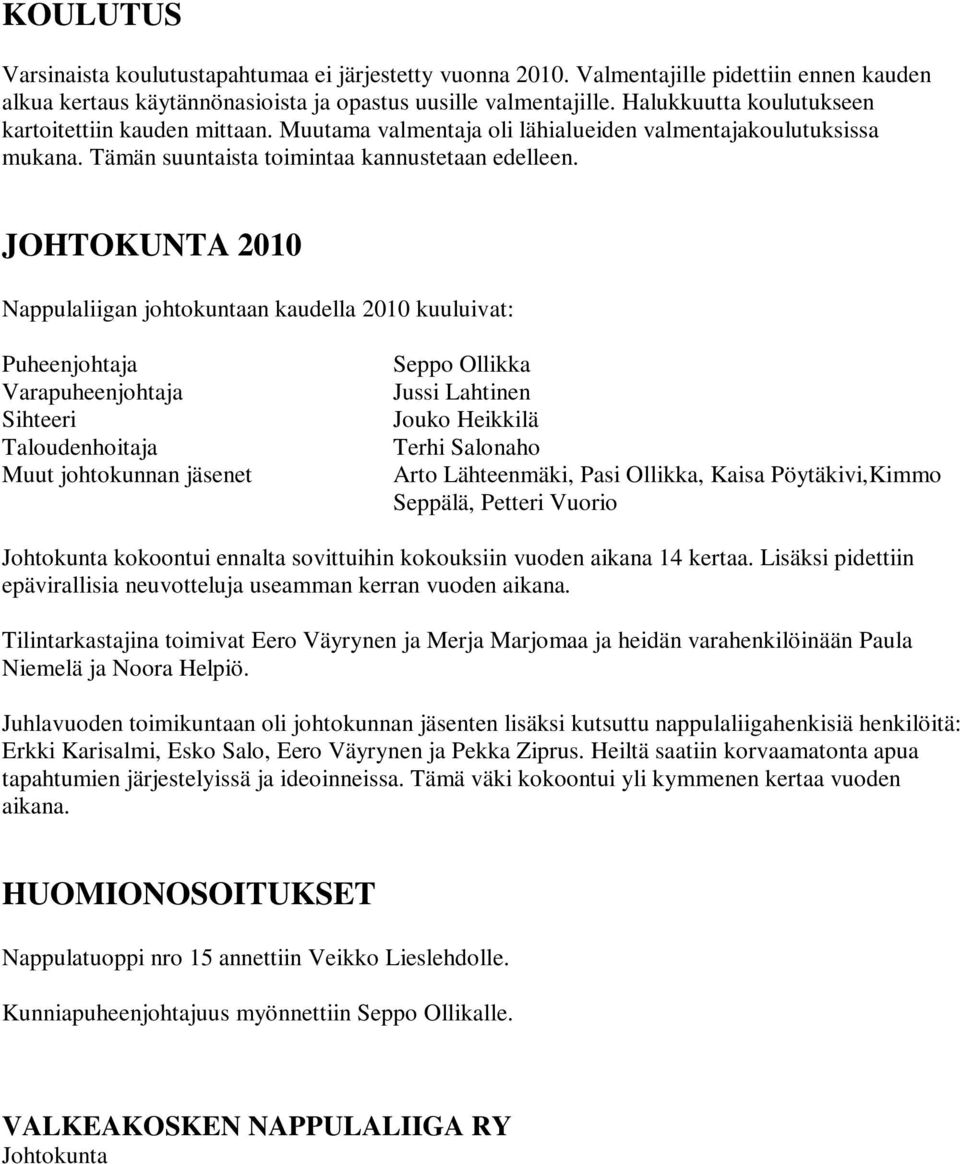 JOHTOKUNTA 2010 Nappulaliigan johtokuntaan kaudella 2010 kuuluivat: Puheenjohtaja Varapuheenjohtaja Sihteeri Taloudenhoitaja Muut johtokunnan jäsenet Seppo Ollikka Jussi Lahtinen Jouko Heikkilä Terhi