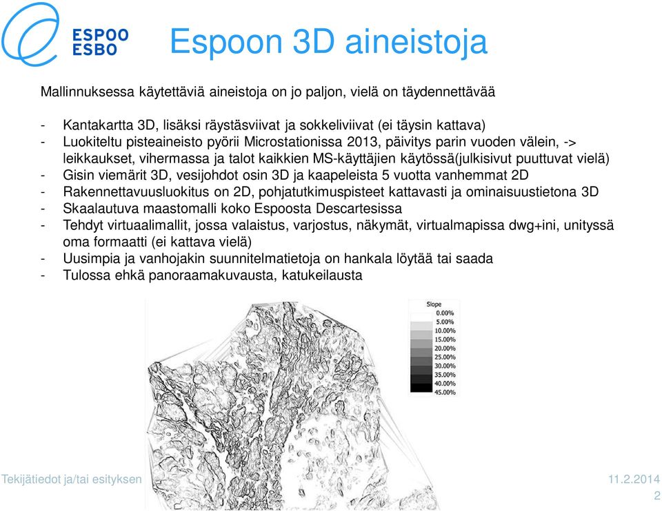 vesijohdot osin 3D ja kaapeleista 5 vuotta vanhemmat 2D - Rakennettavuusluokitus on 2D, pohjatutkimuspisteet kattavasti ja ominaisuustietona 3D - Skaalautuva maastomalli koko Espoosta Descartesissa -