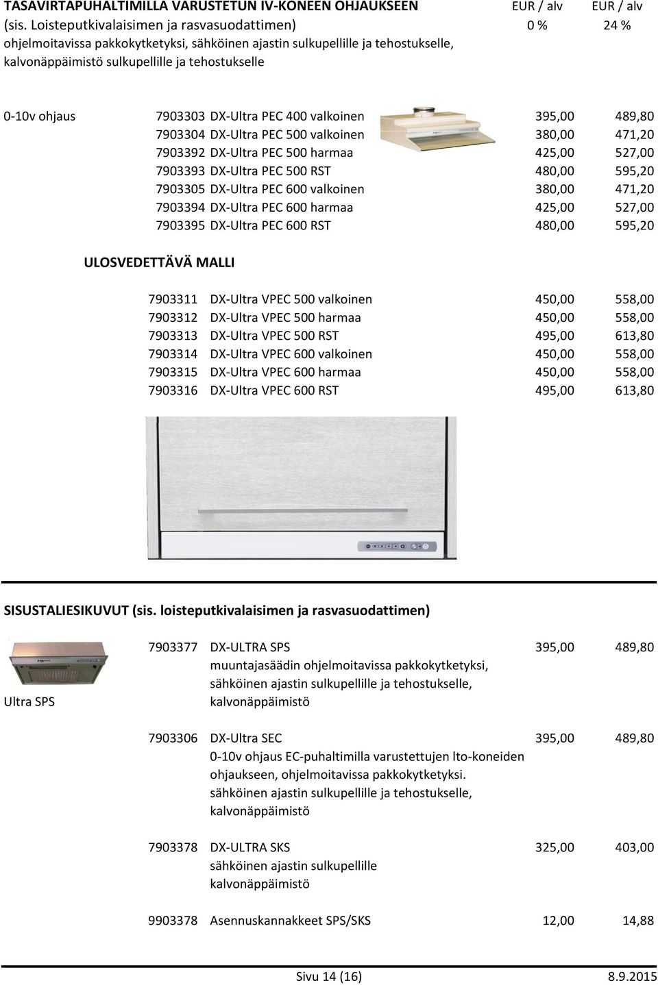 DX-Ultra PEC 400 valkoinen 395,00 489,80 7903304 DX-Ultra PEC 500 valkoinen 380,00 471,20 7903392 DX-Ultra PEC 500 harmaa 425,00 527,00 7903393 DX-Ultra PEC 500 RST 480,00 595,20 7903305 DX-Ultra PEC