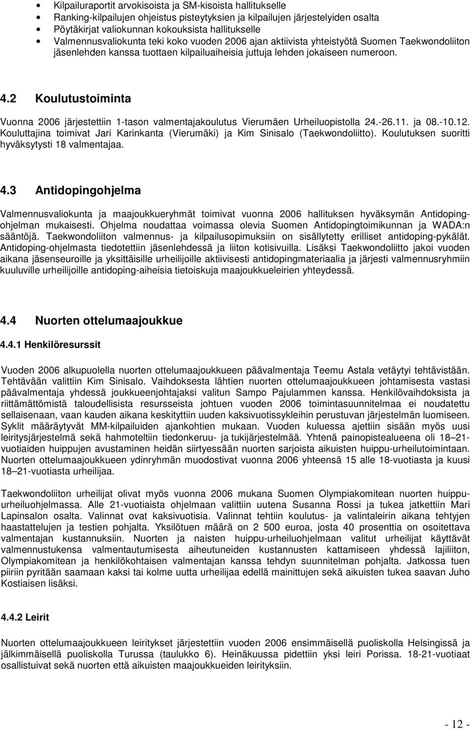 2 Koulutustoiminta Vuonna 2006 järjestettiin 1-tason valmentajakoulutus Vierumäen Urheiluopistolla 24.-26.11. ja 08.-10.12.