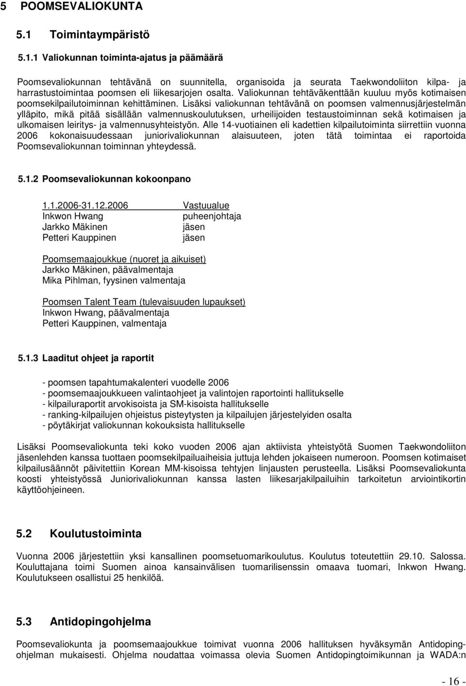 1 Valiokunnan toiminta-ajatus ja päämäärä Poomsevaliokunnan tehtävänä on suunnitella, organisoida ja seurata Taekwondoliiton kilpa- ja harrastustoimintaa poomsen eli liikesarjojen osalta.