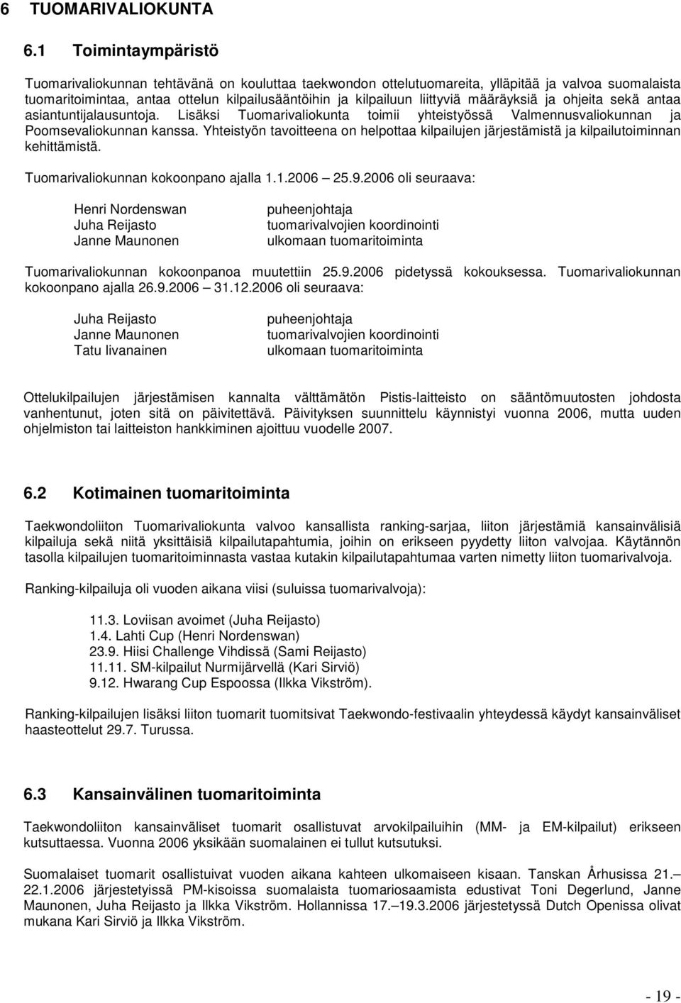 määräyksiä ja ohjeita sekä antaa asiantuntijalausuntoja. Lisäksi Tuomarivaliokunta toimii yhteistyössä Valmennusvaliokunnan ja Poomsevaliokunnan kanssa.