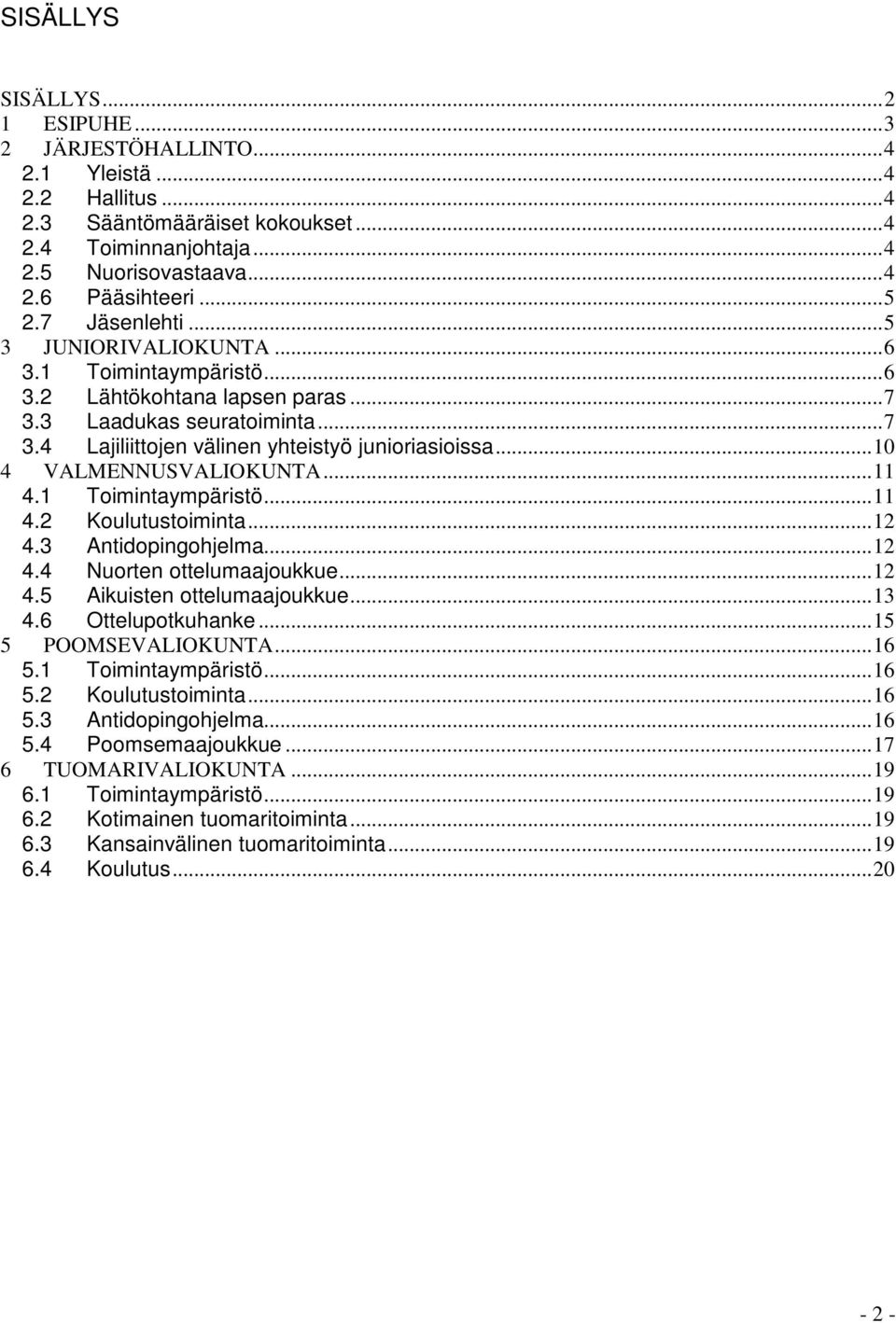 ..10 4 VALMENNUSVALIOKUNTA...11 4.1 Toimintaympäristö...11 4.2 Koulutustoiminta...12 4.3 Antidopingohjelma...12 4.4 Nuorten ottelumaajoukkue...12 4.5 Aikuisten ottelumaajoukkue...13 4.