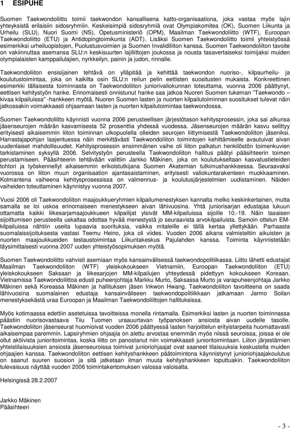 Antidopingtoimikunta (ADT). Lisäksi Suomen Taekwondoliitto toimii yhteistyössä esimerkiksi urheiluopistojen, Puolustusvoimien ja Suomen Invalidiliiton kanssa.