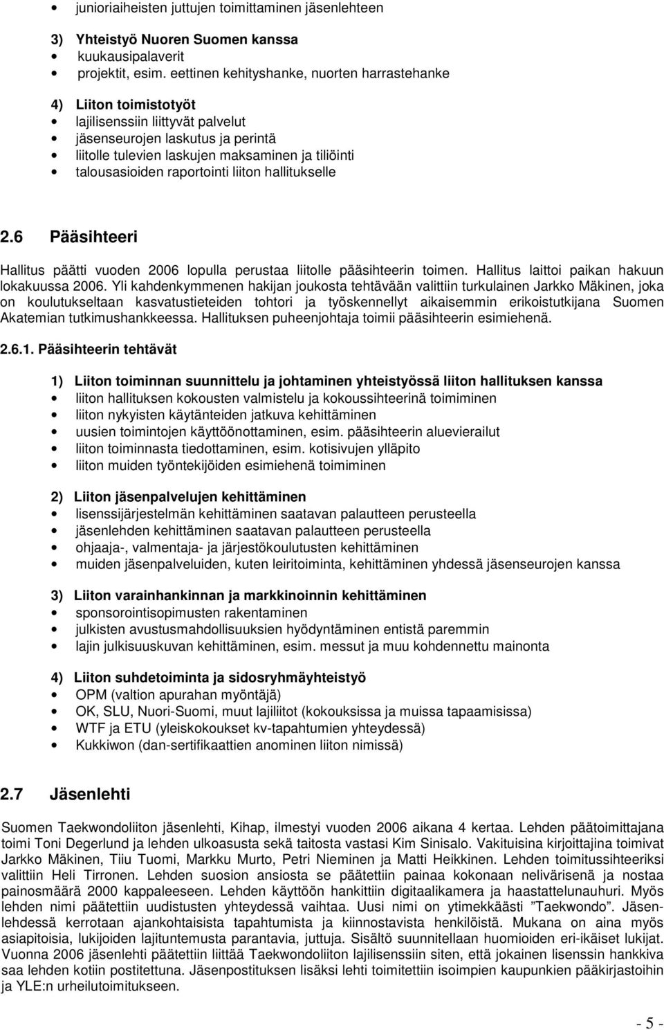 talousasioiden raportointi liiton hallitukselle 2.6 Pääsihteeri Hallitus päätti vuoden 2006 lopulla perustaa liitolle pääsihteerin toimen. Hallitus laittoi paikan hakuun lokakuussa 2006.