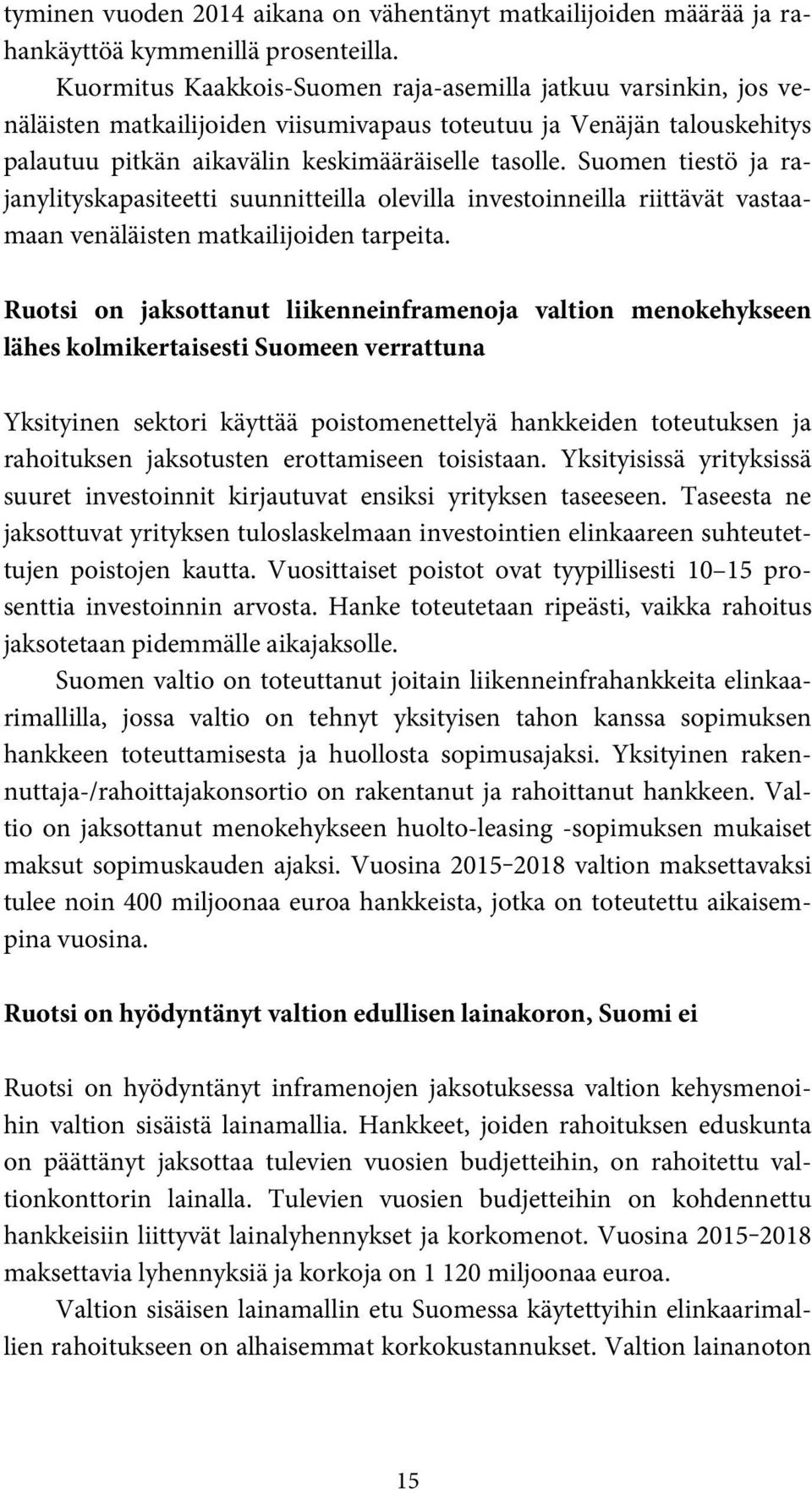 Suomen tiestö ja rajanylityskapasiteetti suunnitteilla olevilla investoinneilla riittävät vastaamaan venäläisten matkailijoiden tarpeita.