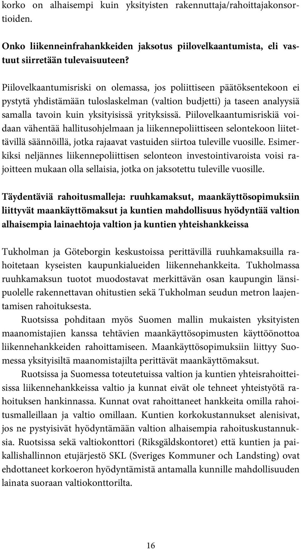 Piilovelkaantumisriskiä voidaan vähentää hallitusohjelmaan ja liikennepoliittiseen selontekoon liitettävillä säännöillä, jotka rajaavat vastuiden siirtoa tuleville vuosille.