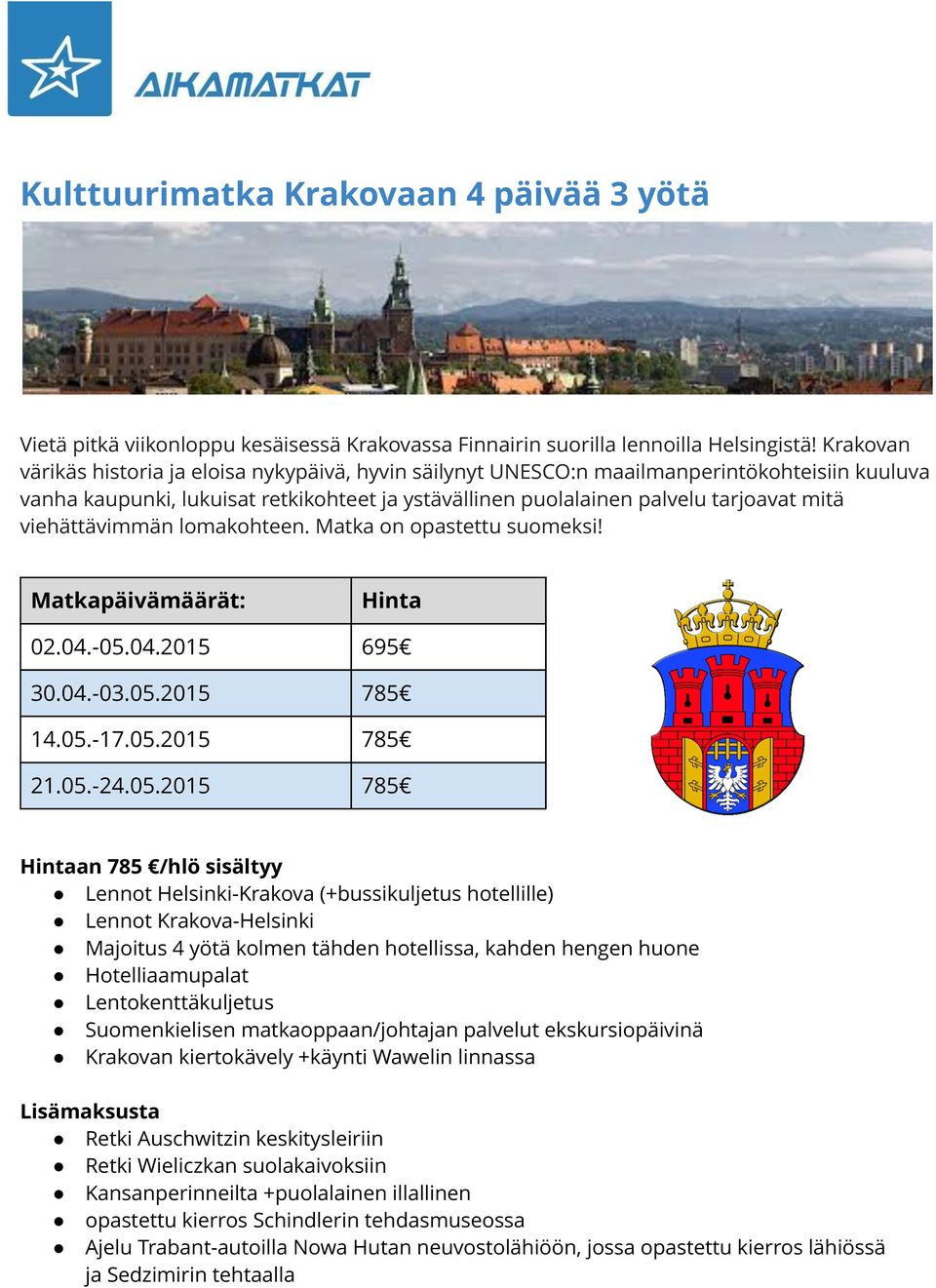 viehättävimmän lomakohteen. Matka on opastettu suomeksi! Matkapäivämäärät: Hinta 02.04.-05.04.2015 695 30.04.-03.05.2015 785 14.05.-17.05.2015 785 21.05.-24.05.2015 785 Hintaan 785 /hlö sisältyy!