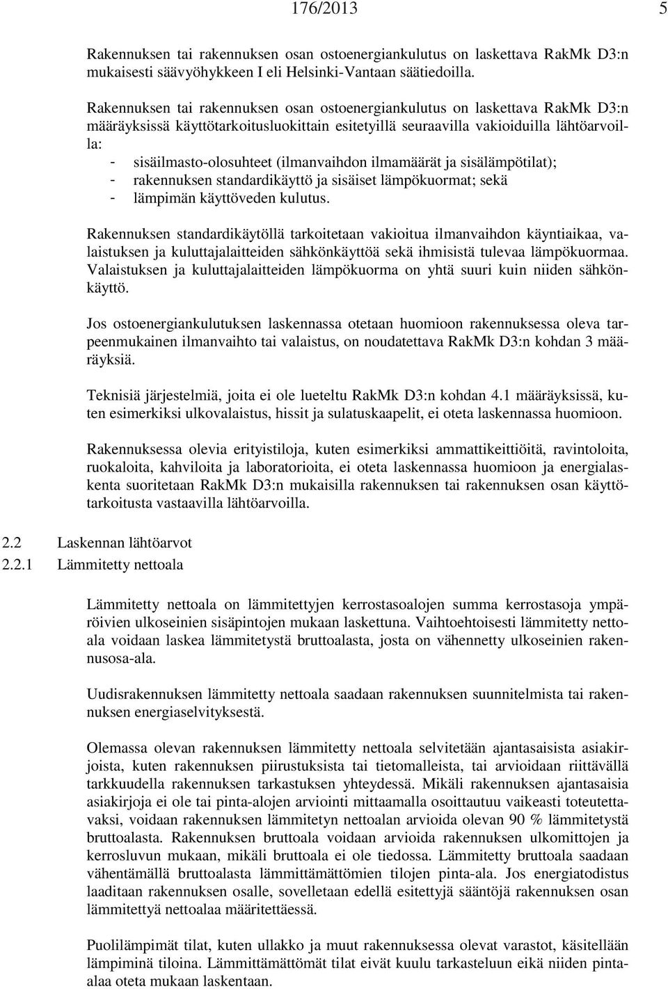 (ilmanvaihdon ilmamäärät ja sisälämpötilat); - rakennuksen standardikäyttö ja sisäiset lämpökuormat; sekä - lämpimän käyttöveden kulutus.