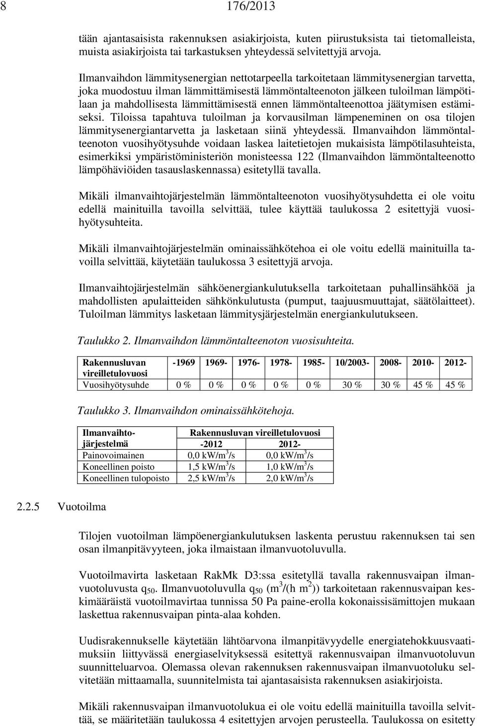 lämmittämisestä ennen lämmöntalteenottoa jäätymisen estämiseksi. Tiloissa tapahtuva tuloilman ja korvausilman lämpeneminen on osa tilojen lämmitysenergiantarvetta ja lasketaan siinä yhteydessä.