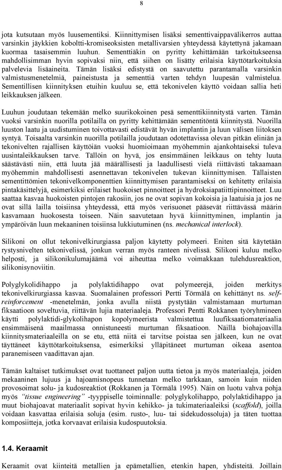 Sementtiäkin on pyritty kehittämään tarkoitukseensa mahdollisimman hyvin sopivaksi niin, että siihen on lisätty erilaisia käyttötarkoituksia palvelevia lisäaineita.