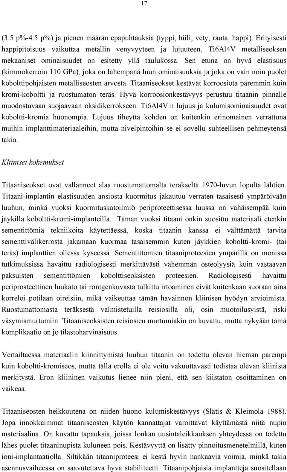 Sen etuna on hyvä elastisuus (kimmokerroin 110 GPa), joka on lähempänä luun ominaisuuksia ja joka on vain noin puolet kobolttipohjaisten metalliseosten arvosta.