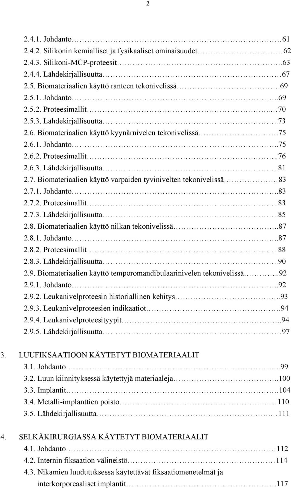 7. Biomateriaalien käyttö varpaiden tyvinivelten tekonivelissä 83 2.7.1. Johdanto..83 2.7.2. Proteesimallit..83 2.7.3. Lähdekirjallisuutta..85 2.8. Biomateriaalien käyttö nilkan tekonivelissä..87 2.8.1. Johdanto..87 2.8.2. Proteesimallit..88 2.