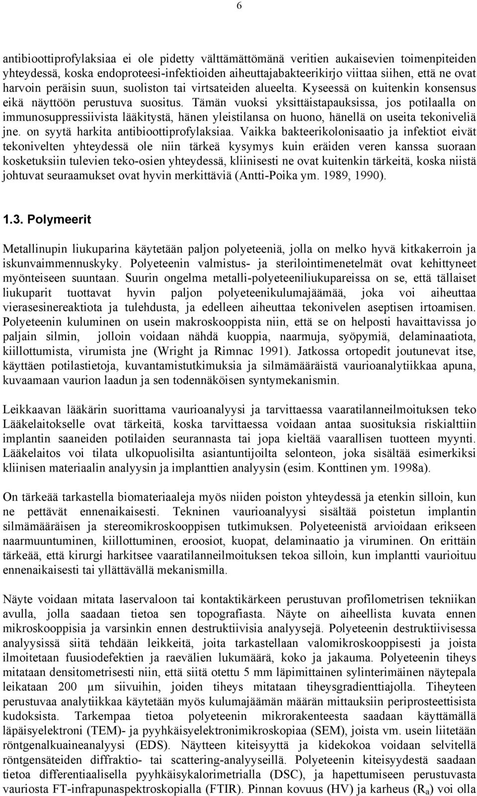 Tämän vuoksi yksittäistapauksissa, jos potilaalla on immunosuppressiivista lääkitystä, hänen yleistilansa on huono, hänellä on useita tekoniveliä jne. on syytä harkita antibioottiprofylaksiaa.