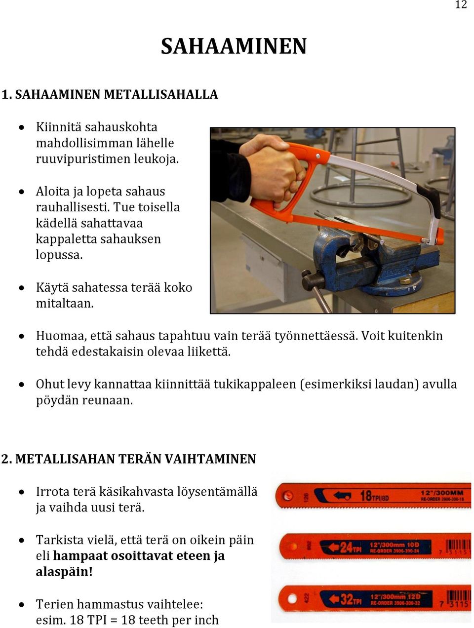 Voit kuitenkin tehdä edestakaisin olevaa liikettä. Ohut levy kannattaa kiinnittää tukikappaleen (esimerkiksi laudan) avulla pöydän reunaan. 2.