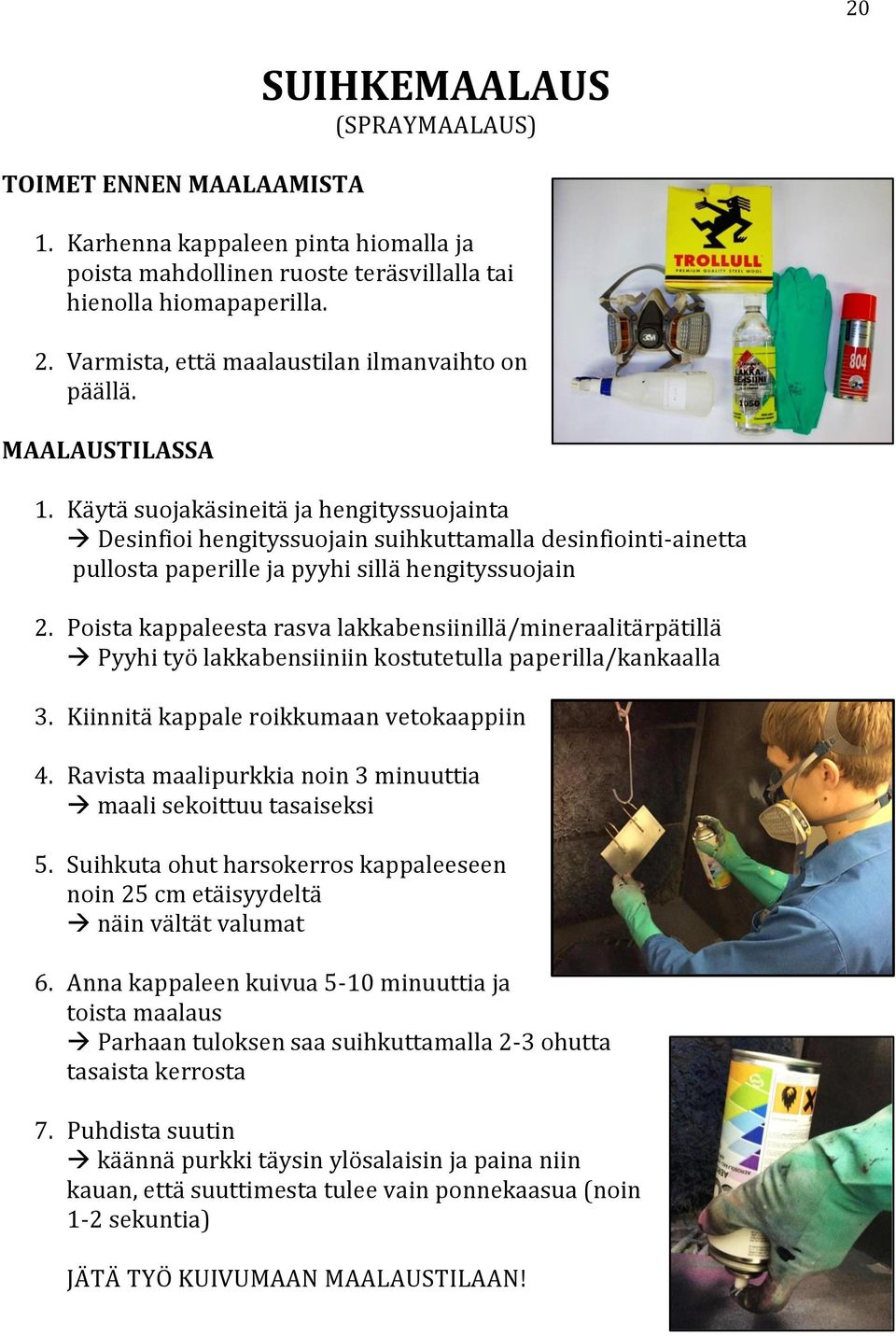 Käytä suojakäsineitä ja hengityssuojainta Desinfioi hengityssuojain suihkuttamalla desinfiointi-ainetta pullosta paperille ja pyyhi sillä hengityssuojain 2.