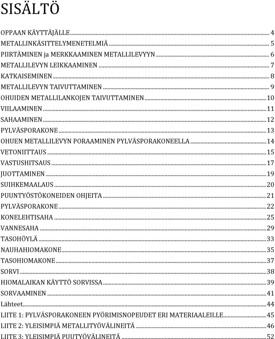 .. 17 JUOTTAMINEN... 19 SUIHKEMAALAUS... 20 PUUNTYÖSTÖKONEIDEN OHJEITA... 21 PYLVÄSPORAKONE... 22 KONELEHTISAHA... 25 VANNESAHA... 29 TASOHÖYLÄ... 33 NAUHAHIOMAKONE... 35 TASOHIOMAKONE... 37 SORVI.