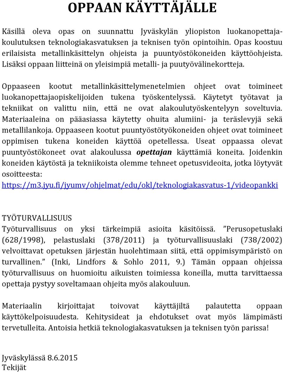 Oppaaseen kootut metallinkäsittelymenetelmien ohjeet ovat toimineet luokanopettajaopiskelijoiden tukena työskentelyssä.