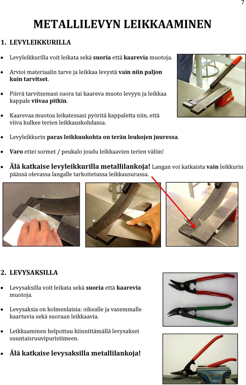 Levyleikkurin paras leikkuukohta on terän leukojen juuressa. Varo ettei sormet / peukalo joudu leikkaavien terien väliin! Älä katkaise levyleikkurilla metallilankoja!