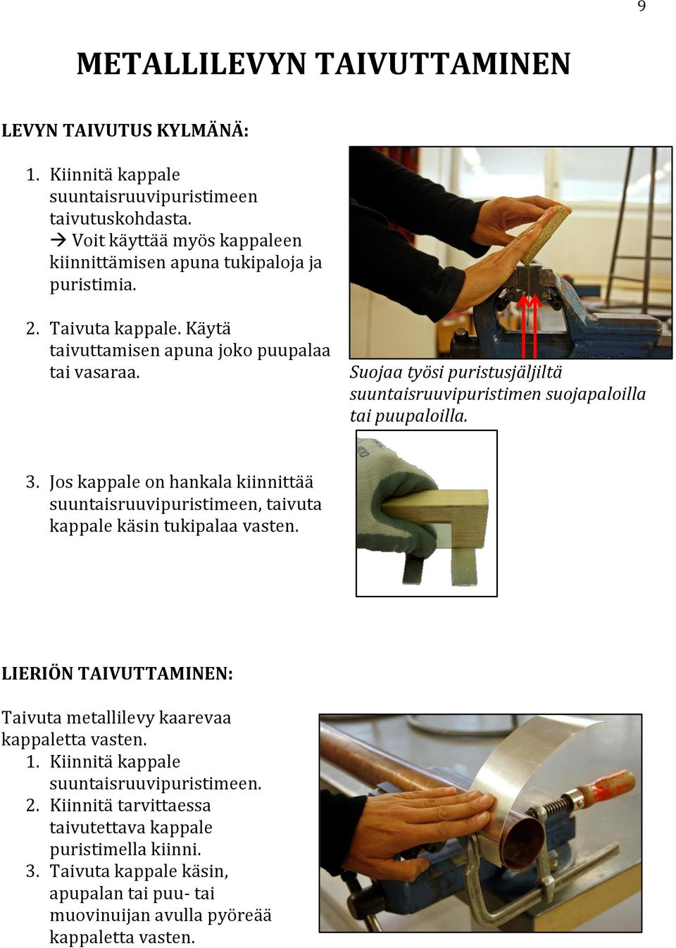 Suojaa työsi puristusjäljiltä suuntaisruuvipuristimen suojapaloilla tai puupaloilla. 3.