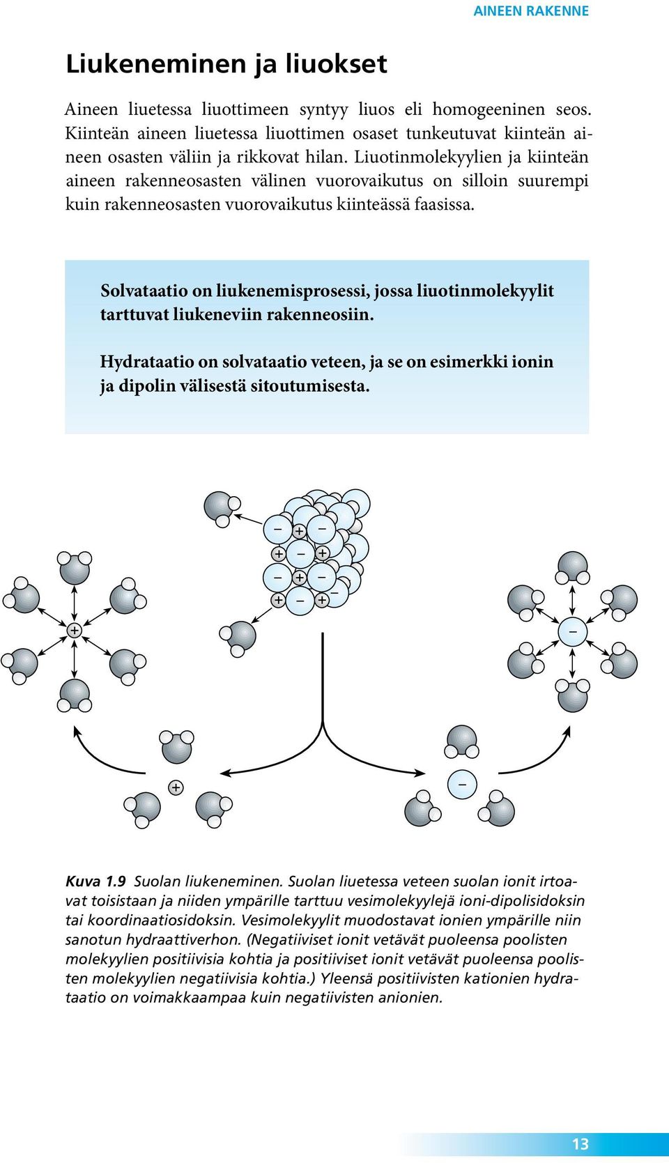 Solvataatio on liukenemisprosessi, jossa liuotinmolekyylit tarttuvat liukeneviin rakenneosiin. Hydrataatio on solvataatio veteen, ja se on esimerkki ionin ja dipolin välisestä sitoutumisesta.