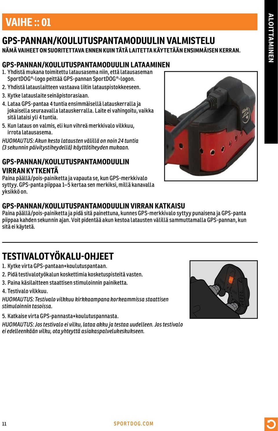 Kytke latauslaite seinäpistorasiaan. 4. Lataa GPS-pantaa 4 tuntia ensimmäisellä latauskerralla ja jokaisella seuraavalla latauskerralla. Laite ei vahingoitu, vaikka sitä lataisi yli 4 tuntia. 5.