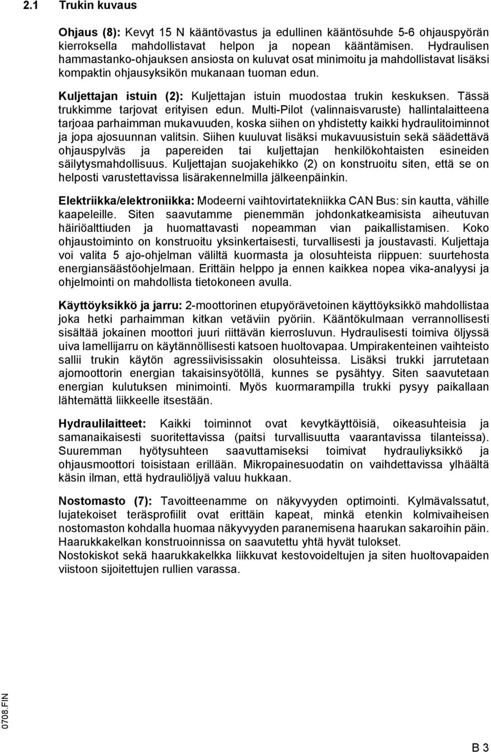 Kuljettajan istuin (2): Kuljettajan istuin muodostaa trukin keskuksen. Tässä trukkimme tarjovat erityisen edun.