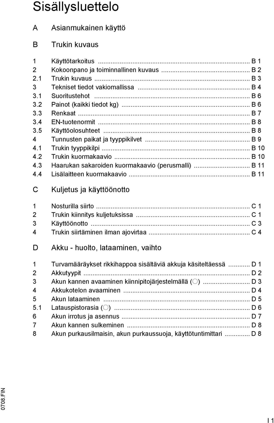 .. B 10 4.2 Trukin kuormakaavio... B 10 4.3 Haarukan sakaroiden kuormakaavio (perusmalli)... B 11 4.4 Lisälaitteen kuormakaavio... B 11 C Kuljetus ja käyttöönotto 1 Nosturilla siirto.