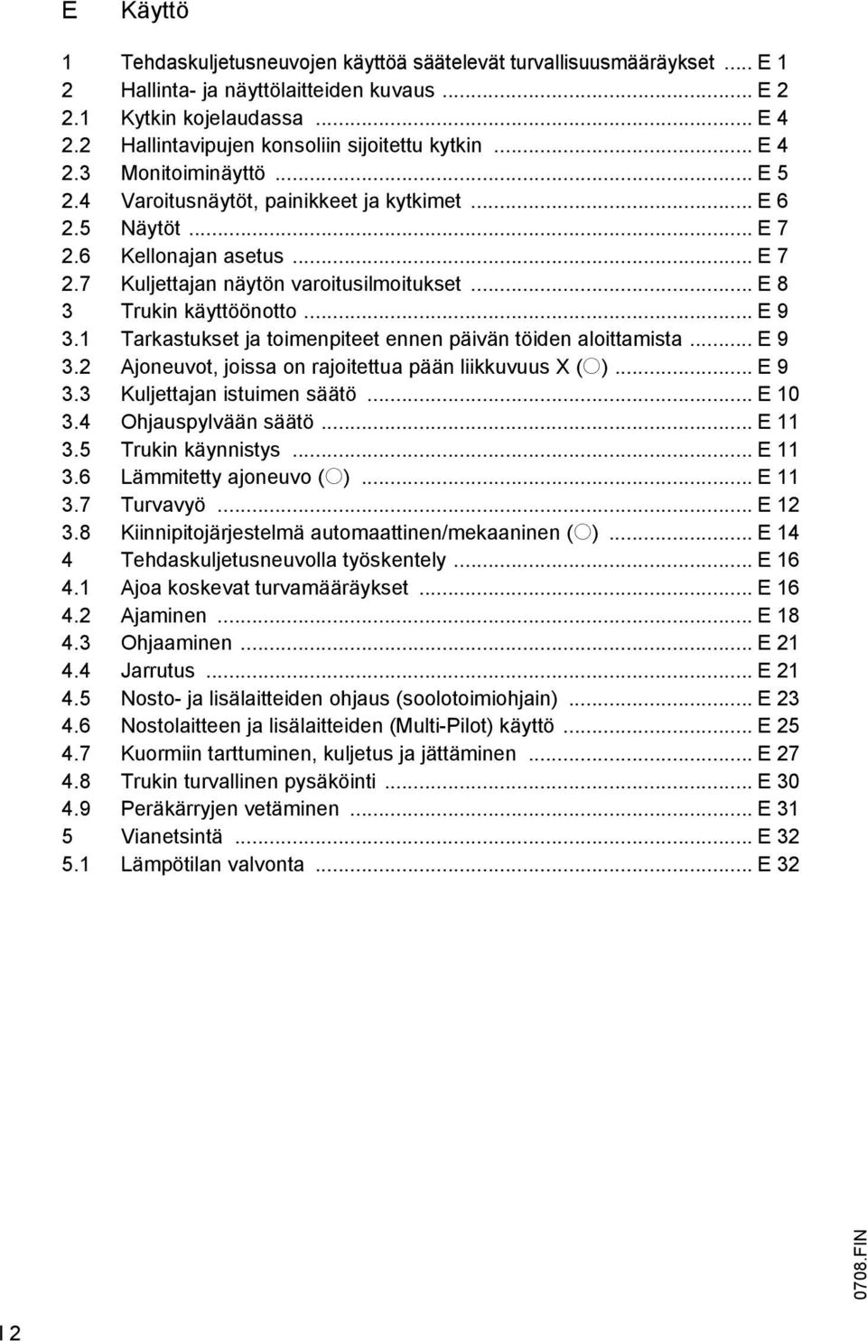 .. E 8 3 Trukin käyttöönotto... E 9 3.1 Tarkastukset ja toimenpiteet ennen päivän töiden aloittamista... E 9 3.2 Ajoneuvot, joissa on rajoitettua pään liikkuvuus X (o)... E 9 3.3 Kuljettajan istuimen säätö.