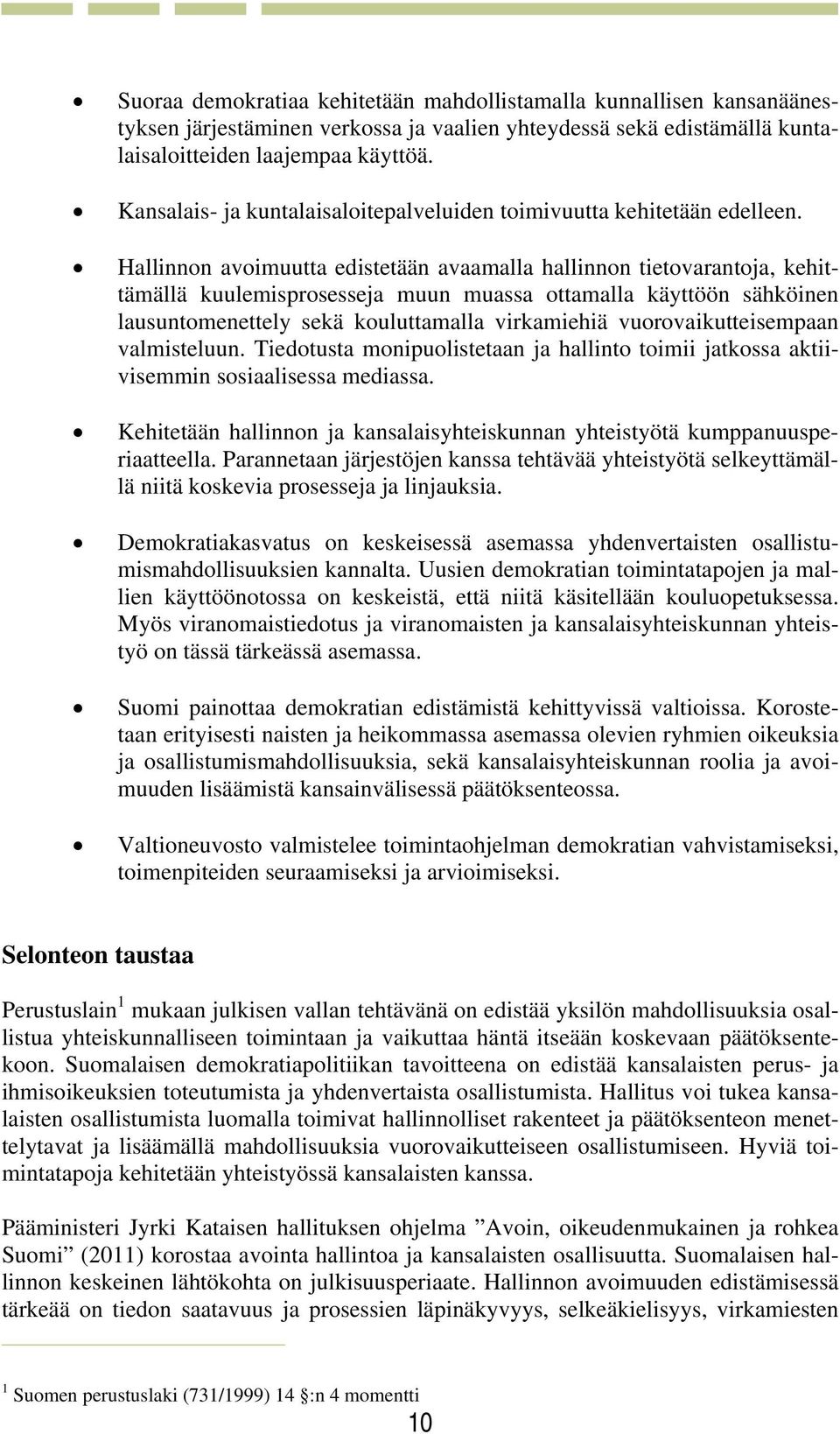 Hallinnon avoimuutta edistetään avaamalla hallinnon tietovarantoja, kehittämällä kuulemisprosesseja muun muassa ottamalla käyttöön sähköinen lausuntomenettely sekä kouluttamalla virkamiehiä