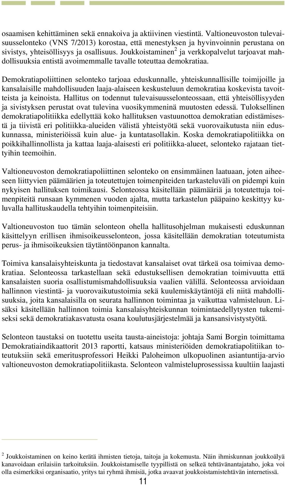 Joukkoistaminen 2 ja verkkopalvelut tarjoavat mahdollisuuksia entistä avoimemmalle tavalle toteuttaa demokratiaa.